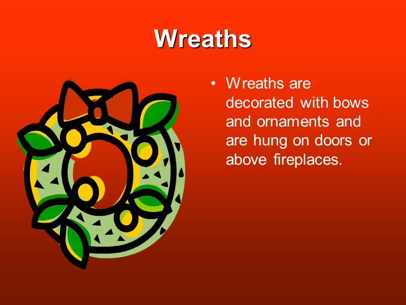 Wreaths Wreaths are decorated with bows and ornaments and are hung on doors or